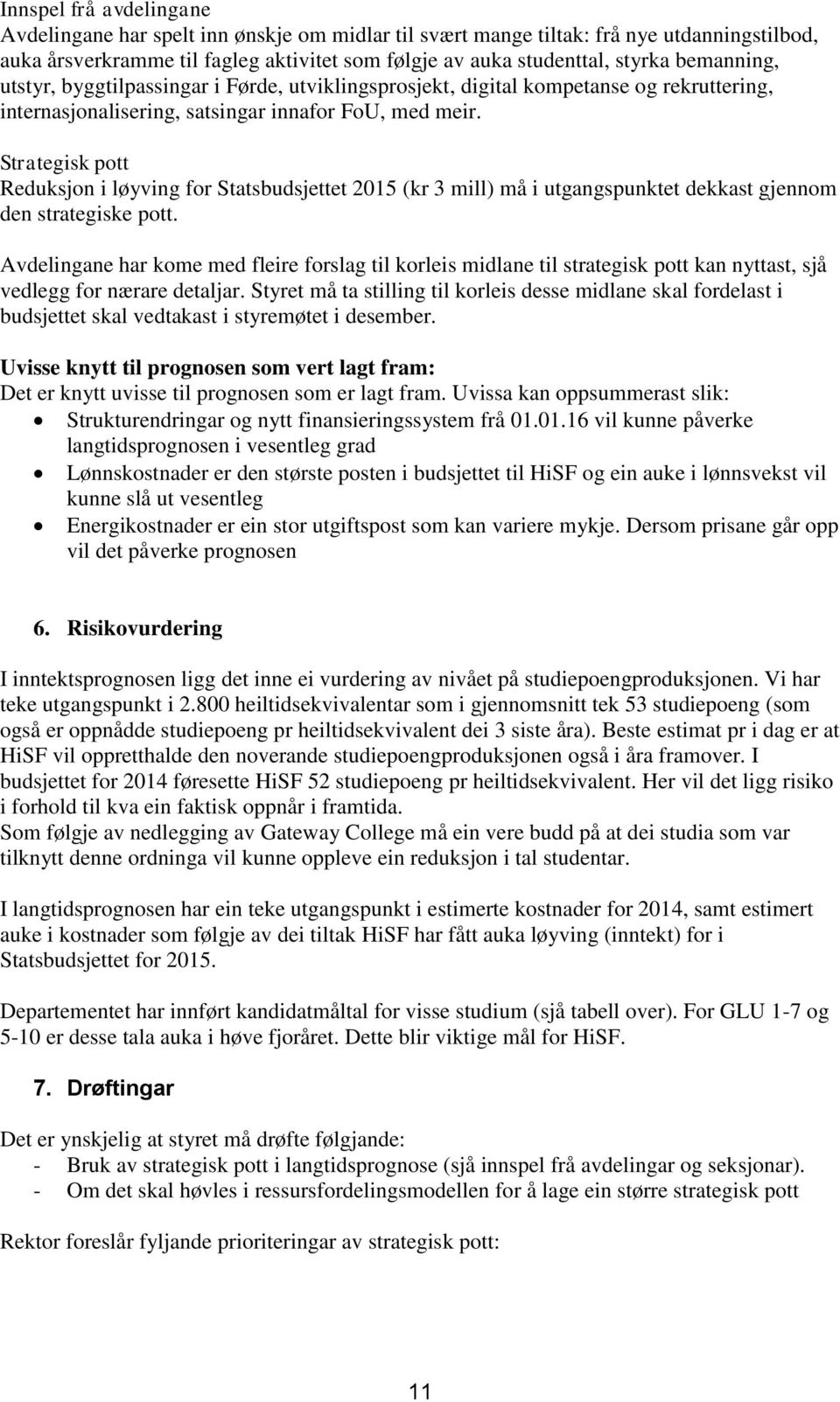 Strategisk pott Reduksjon i løyving for Statsbudsjettet 2015 (kr 3 mill) må i utgangspunktet dekkast gjennom den strategiske pott.