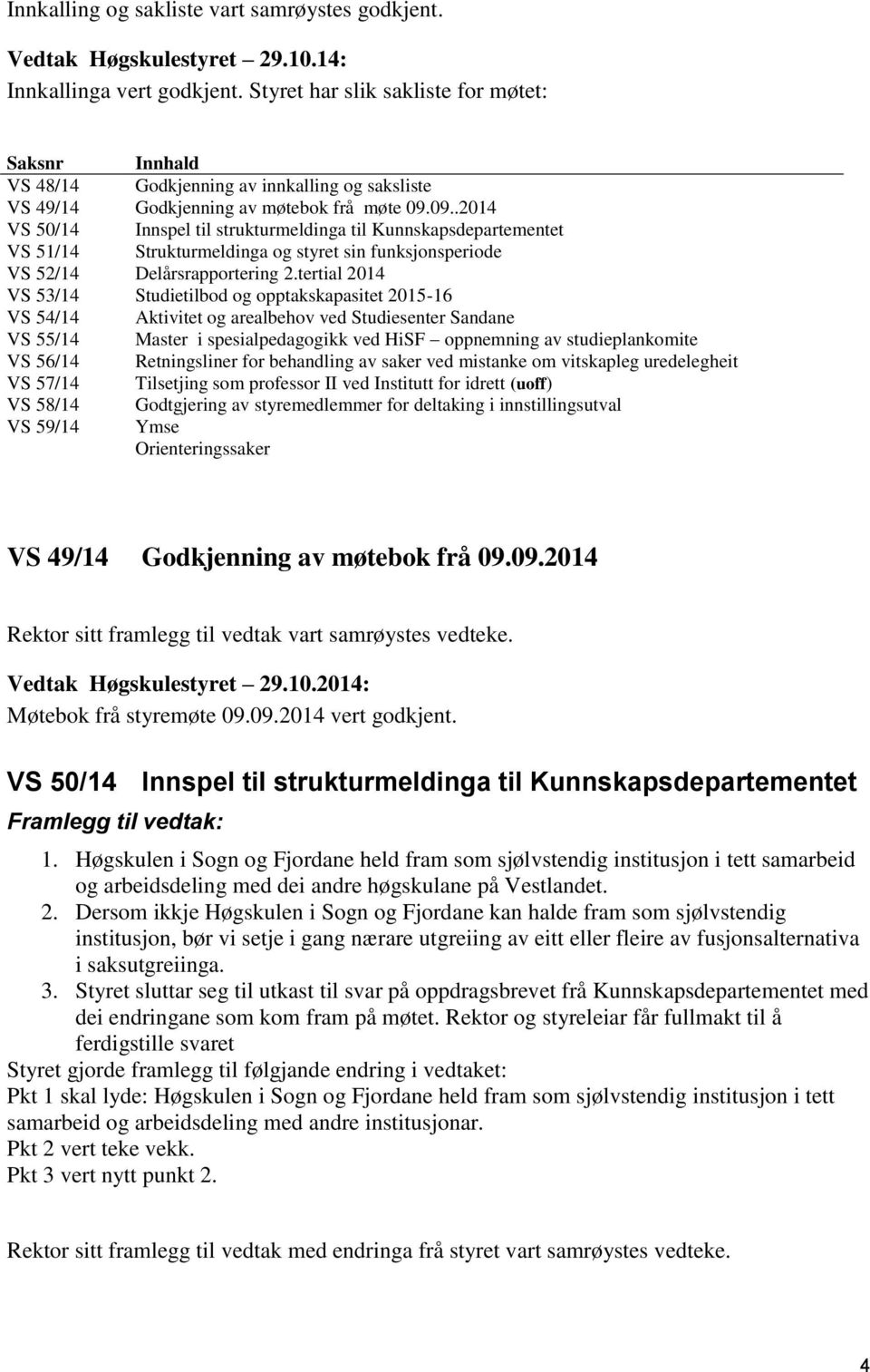 09..2014 VS 50/14 Innspel til strukturmeldinga til Kunnskapsdepartementet VS 51/14 Strukturmeldinga og styret sin funksjonsperiode VS 52/14 Delårsrapportering 2.