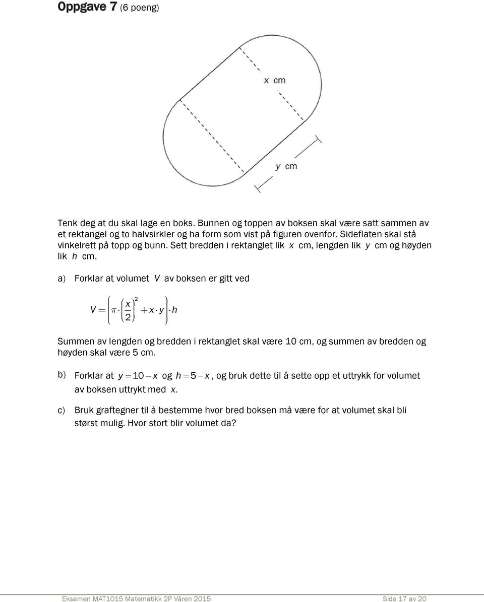 a) Forklar at volumet V av boksen er gitt ved x V x y h Summen av lengden og bredden i rektanglet skal være 10 cm, og summen av bredden og høyden skal være 5 cm.