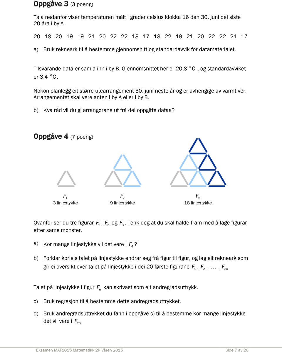 Gjennomsnittet her er 0,8 C, og standardavviket er 3,4 C. Nokon planlegg eit større utearrangement 30. juni neste år og er avhengige av varmt vêr. Arrangementet skal vere anten i by A eller i by B.