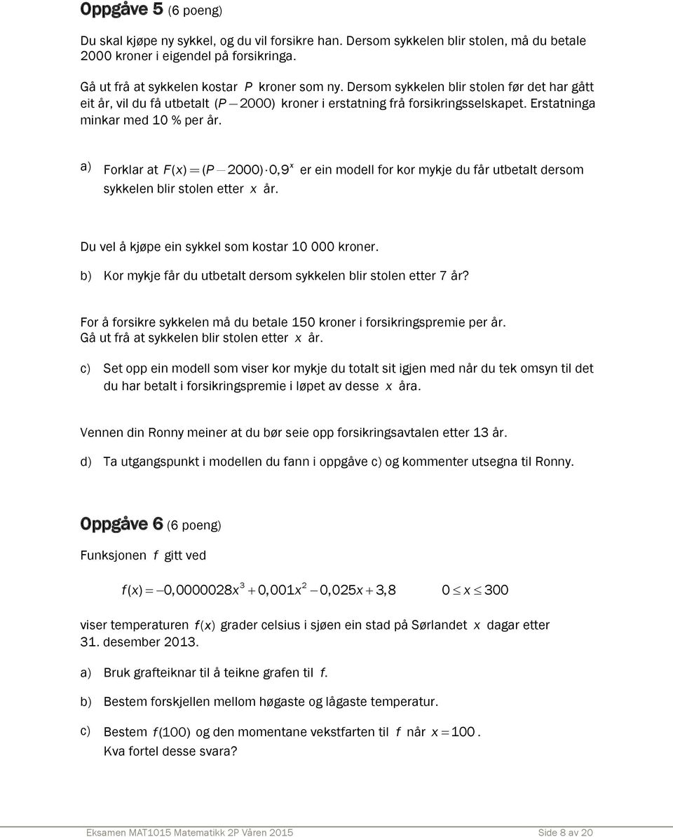 a) Forklar at ( ) ( 000) 0,9 x F x P er ein modell for kor mykje du får utbetalt dersom sykkelen blir stolen etter x år. Du vel å kjøpe ein sykkel som kostar 10 000 kroner.