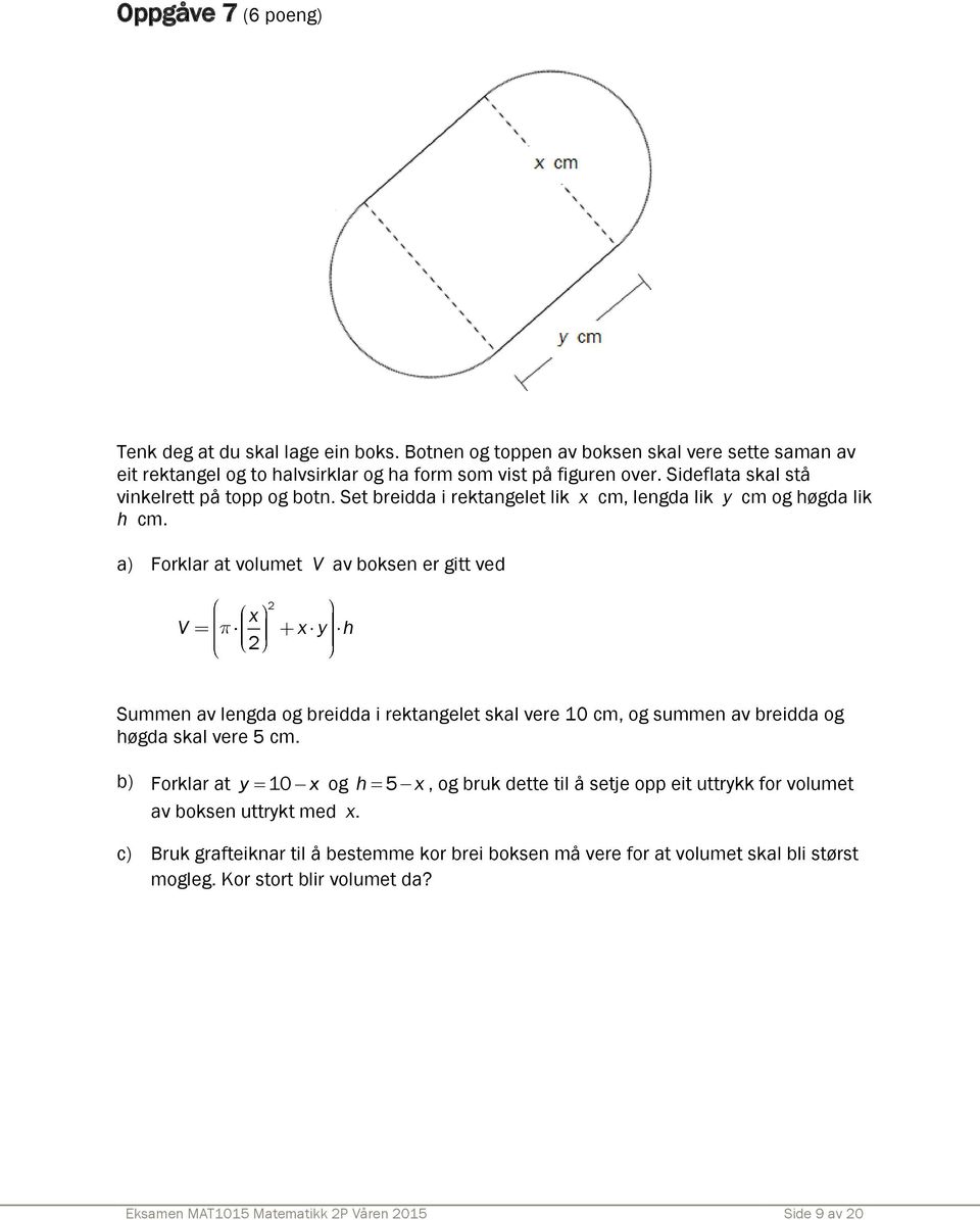 a) Forklar at volumet V av boksen er gitt ved x V x y h Summen av lengda og breidda i rektangelet skal vere 10 cm, og summen av breidda og høgda skal vere 5 cm.