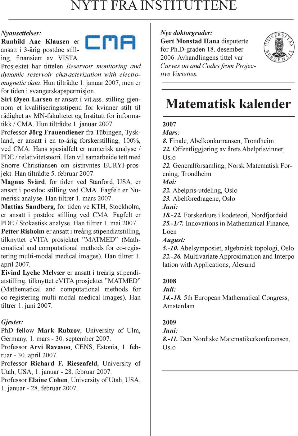 Siri Øyen Larsen er ansatt i vit.ass. stilling gjennom et kvalifiseringsstipend for kvinner stilt til rådighet av MN-fakultetet og Institutt for informatikk / CMA. Hun tiltrådte 1. januar 2007.