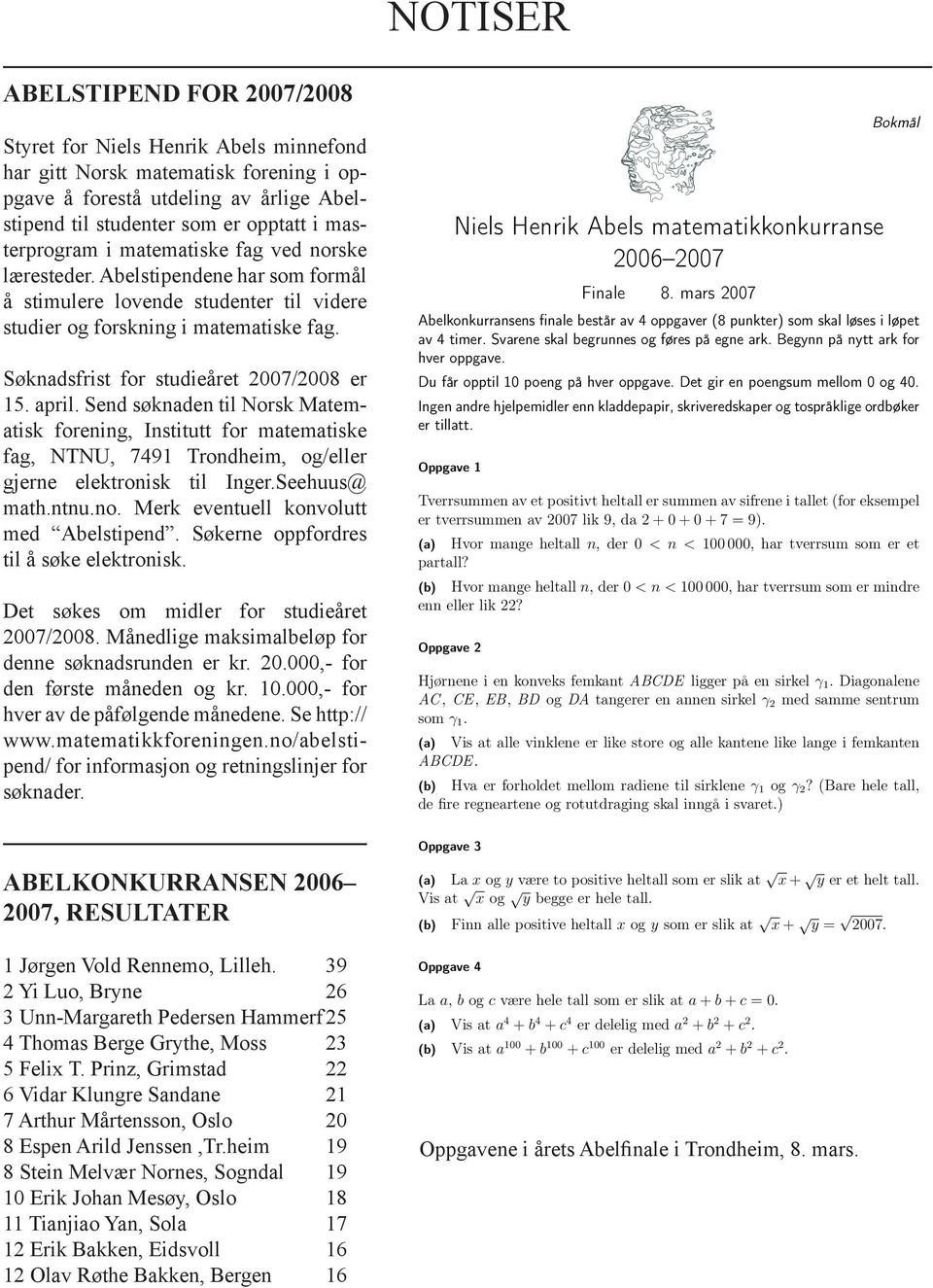 Søknadsfrist for studieåret 2007/2008 er 15. april. Send søknaden til Norsk Matematisk forening, Institutt for matematiske fag, NTNU, 7491 Trondheim, og/eller gjerne elektronisk til Inger.