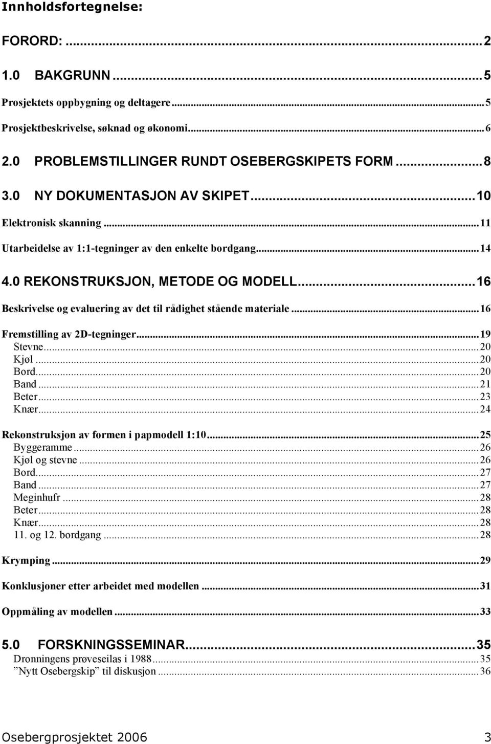 ..16 Beskrivelse og evaluering av det til rådighet stående materiale...16 Fremstilling av 2D-tegninger...19 Stevne...20 Kjøl...20 Bord...20 Band...21 Beter...23 Knær.