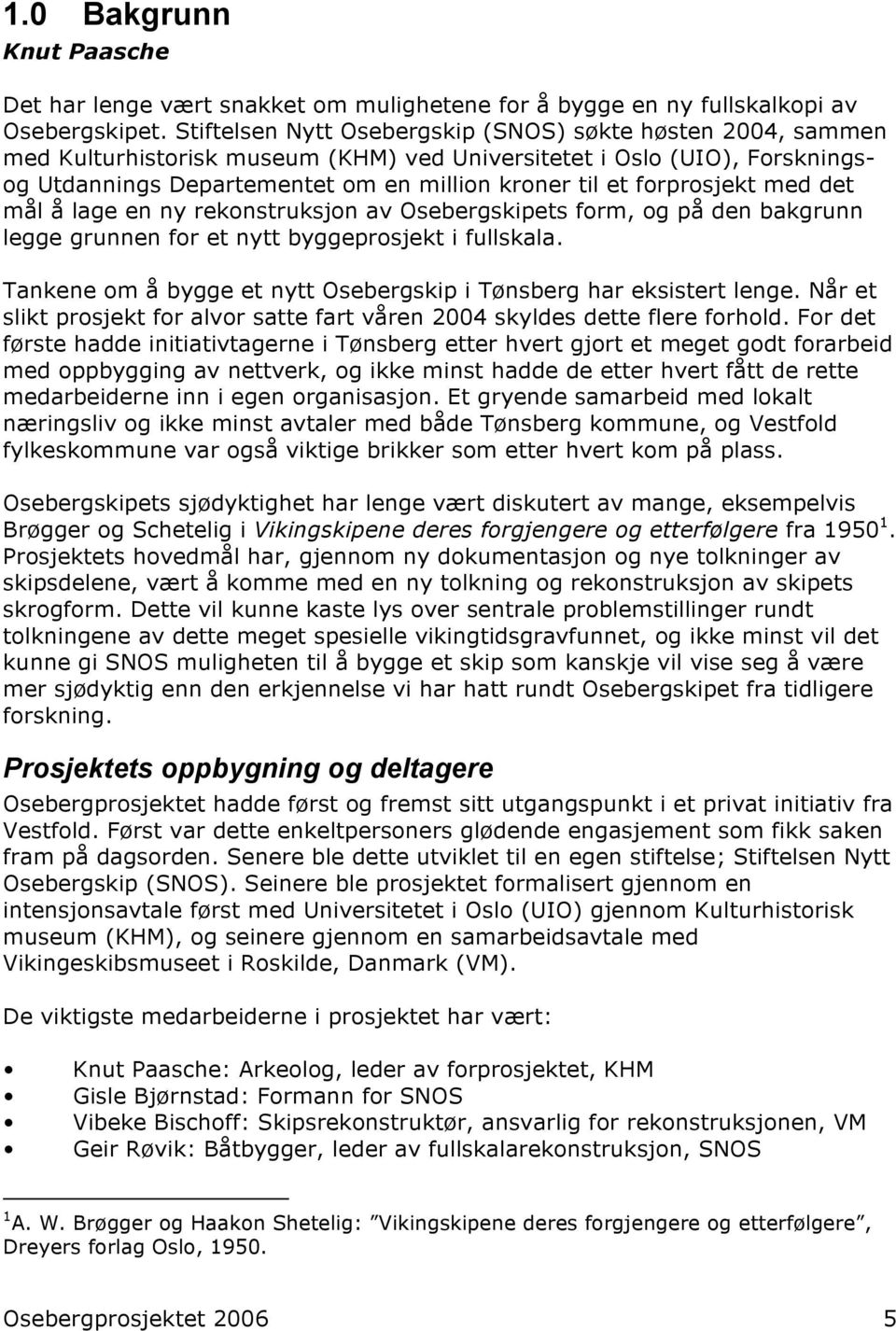 forprosjekt med det mål å lage en ny rekonstruksjon av Osebergskipets form, og på den bakgrunn legge grunnen for et nytt byggeprosjekt i fullskala.