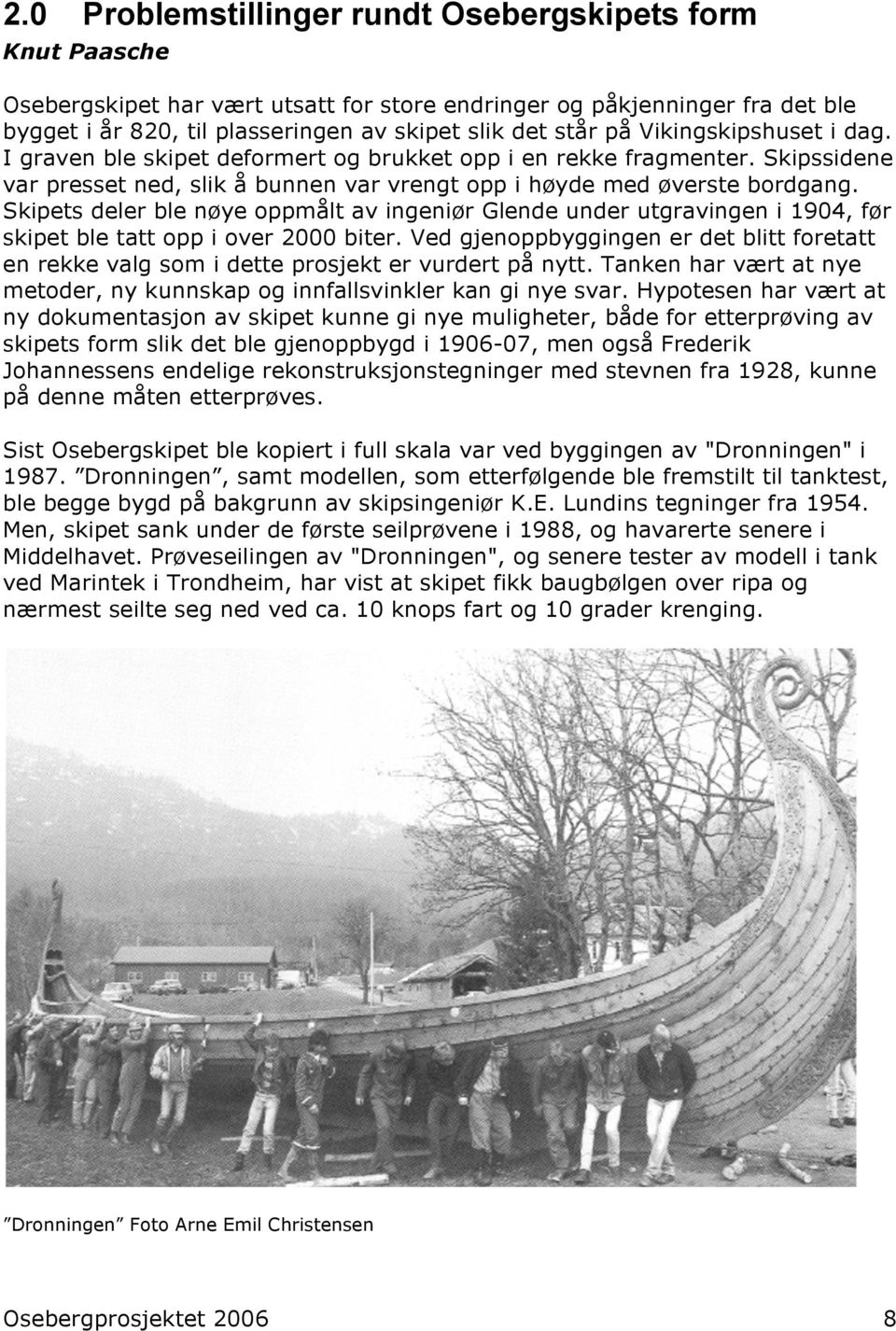 Skipets deler ble nøye oppmålt av ingeniør Glende under utgravingen i 1904, før skipet ble tatt opp i over 2000 biter.