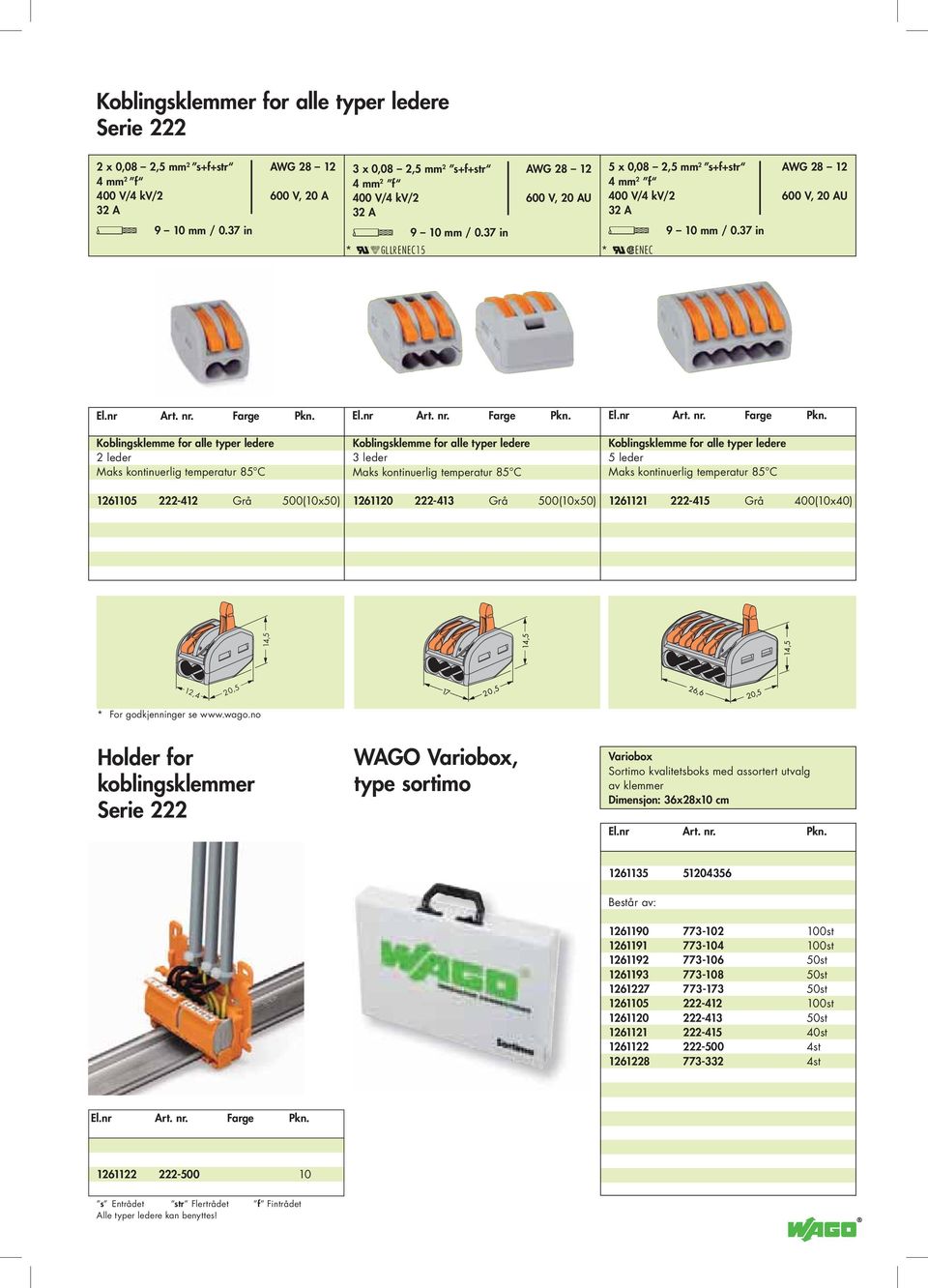 37 in * ENEC Koblingsklemme for alle typer ledere 2 leder Maks kontinuerlig temperatur 85 C 1261105 222-412 Grå 500(10x50) Koblingsklemme for alle typer ledere 3 leder Maks kontinuerlig temperatur 85