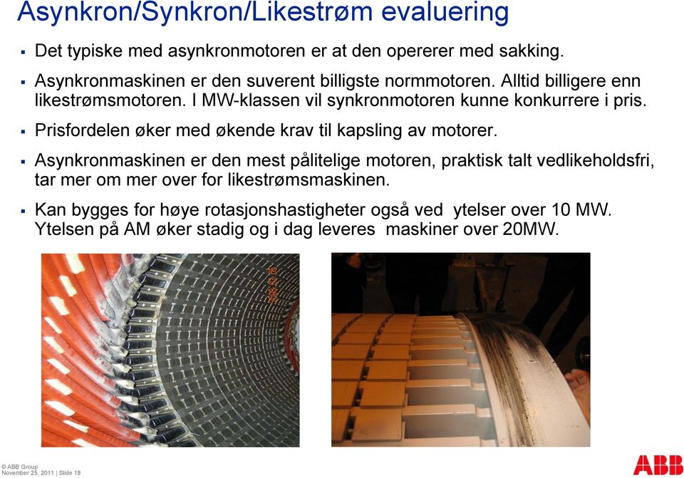 I MW-klassen vil synkronmotoren kunne konkurrere i pris. Prisfordelen øker med økende krav til kapsling av motorer.