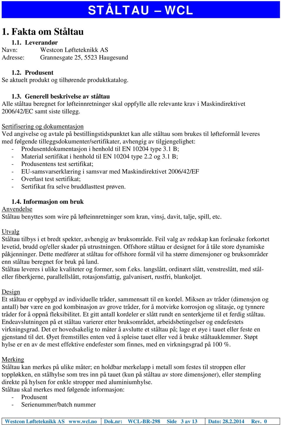 Generell beskrivelse av ståltau Alle ståltau beregnet for løfteinnretninger skal oppfylle alle relevante krav i Maskindirektivet 2006/42/EC samt siste tillegg.