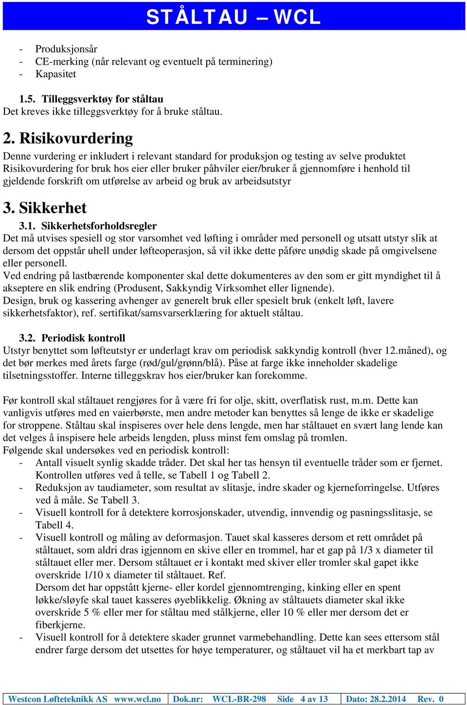 henhold til gjeldende forskrift om utførelse av arbeid og bruk av arbeidsutstyr 3. Sikkerhet 3.1.