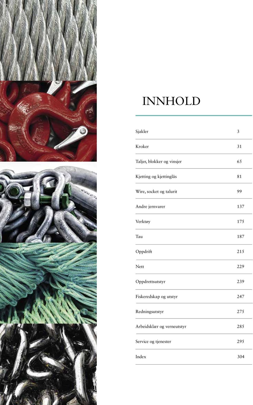 Tau 187 Oppdrift 215 Nett 229 Oppdrettsutstyr 239 Fiskeredskap og utstyr 247
