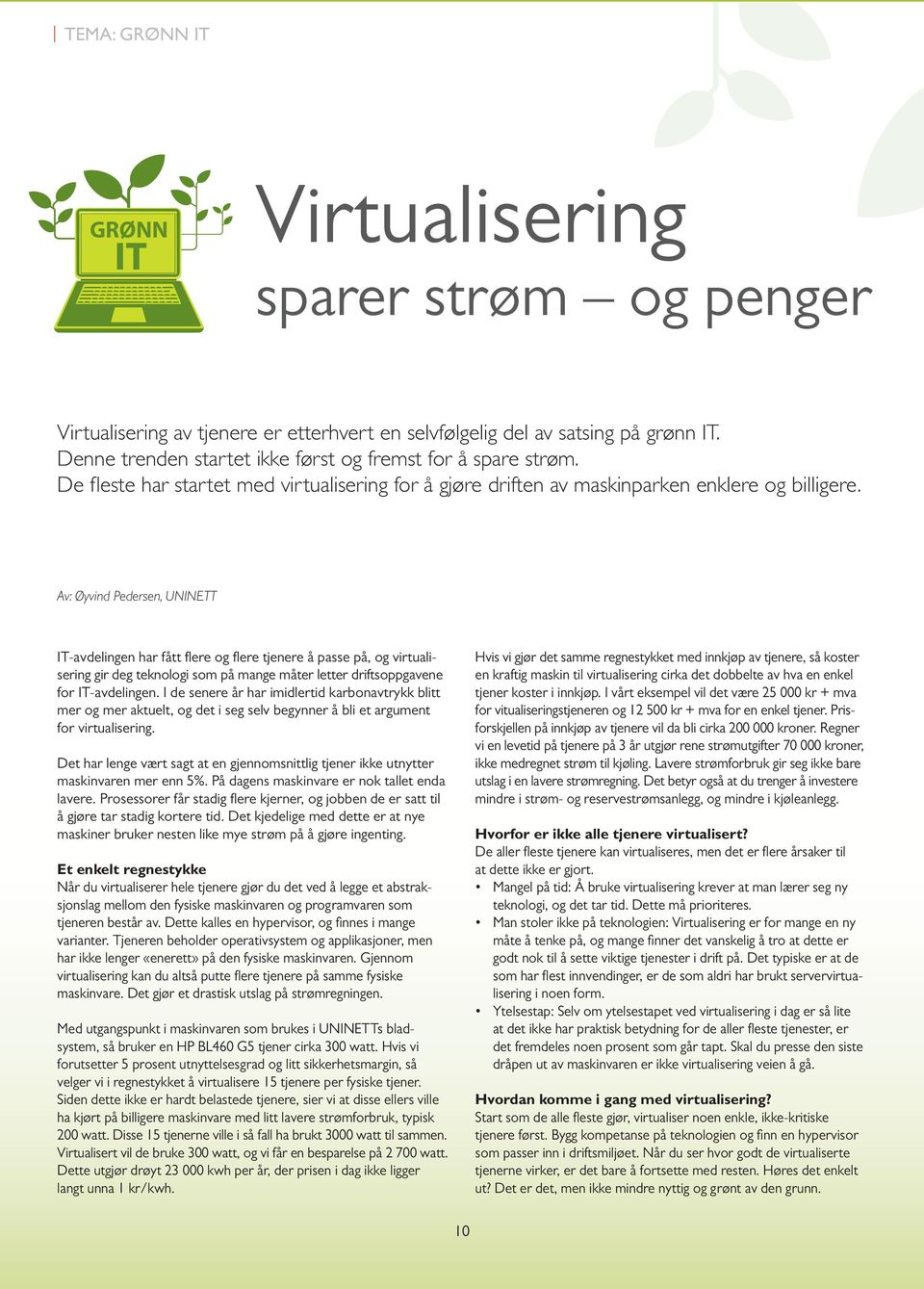 Av: Øyvind Pedersen, UNINETT IT-avdelingen har fått fl ere og fl ere tjenere å passe på, og virtualisering gir deg teknologi som på mange måter letter driftsoppgavene for IT-avdelingen.