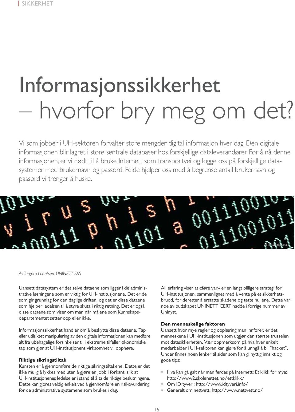 For å nå denne informasjonen, er vi nødt til å bruke Internett som transportvei og logge oss på forskjellige datasystemer med brukernavn og passord.