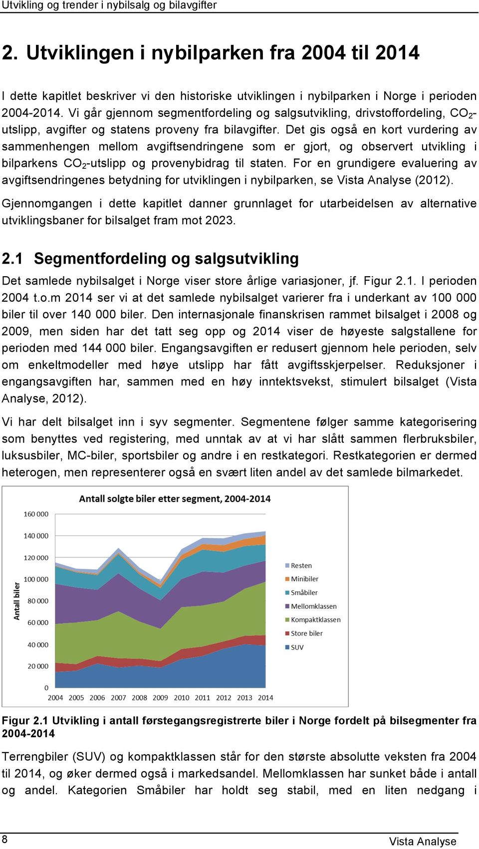 Det gis også en kort vurdering av sammenhengen mellom avgiftsendringene som er gjort, og observert utvikling i bilparkens CO 2 -utslipp og provenybidrag til staten.