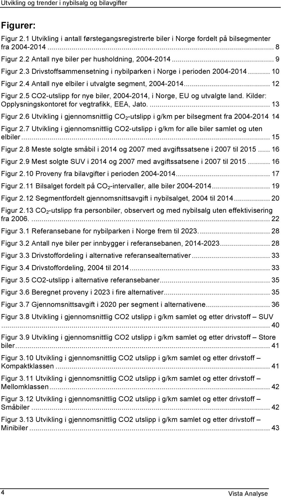 5 CO2-utslipp for nye biler, 2004-2014, i Norge, EU og utvalgte land. Kilder: Opplysningskontoret for vegtrafikk, EEA, Jato.... 13 Figur 2.