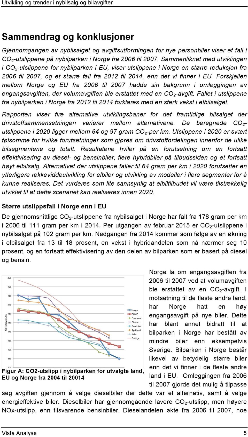 Forskjellen mellom Norge og EU fra 2006 til 2007 hadde sin bakgrunn i omleggingen av engangsavgiften, der volumavgiften ble erstattet med en CO 2 -avgift.