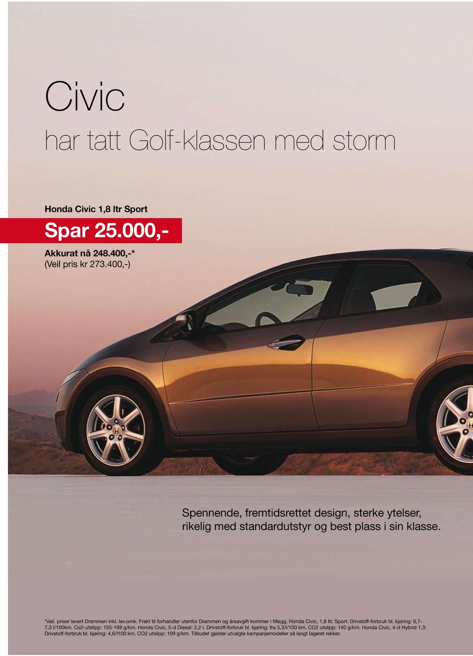 Frakt til forhandler utenfor Drammen og årsavgift kommer i tillegg. Honda Civic, 1,8 ltr. Sport: Drivstoff-forbruk bl. kjøring: 6,7-7,3 l/100km. Co2-utslipp: 155-169 g/km.