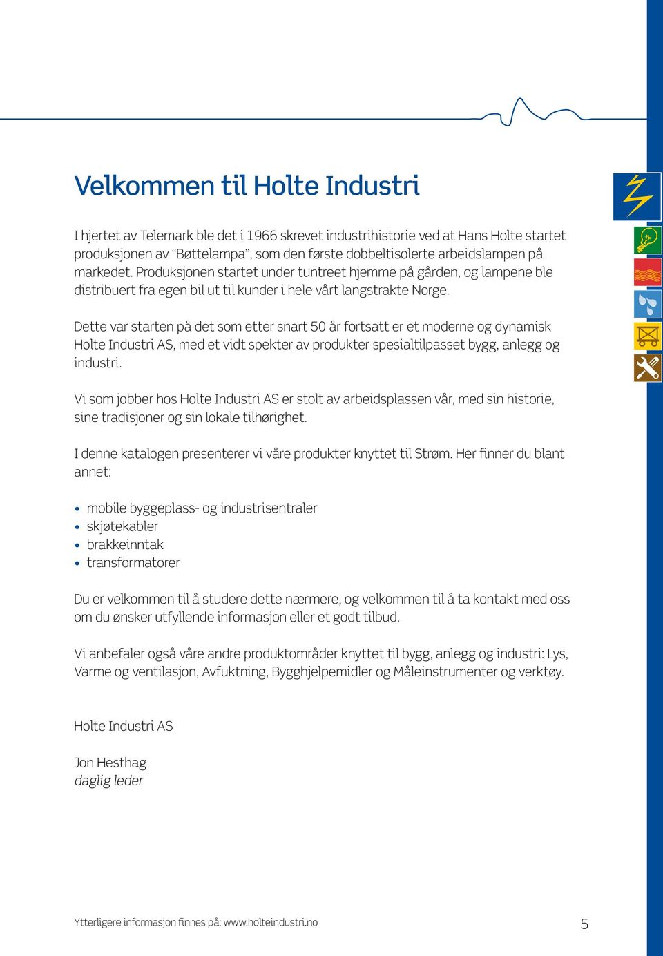 Dette var starten på det som etter snart 50 år fortsatt er et moderne og dynamisk Holte Industri AS, med et vidt spekter av produkter spesialtilpasset bygg, anlegg og industri.