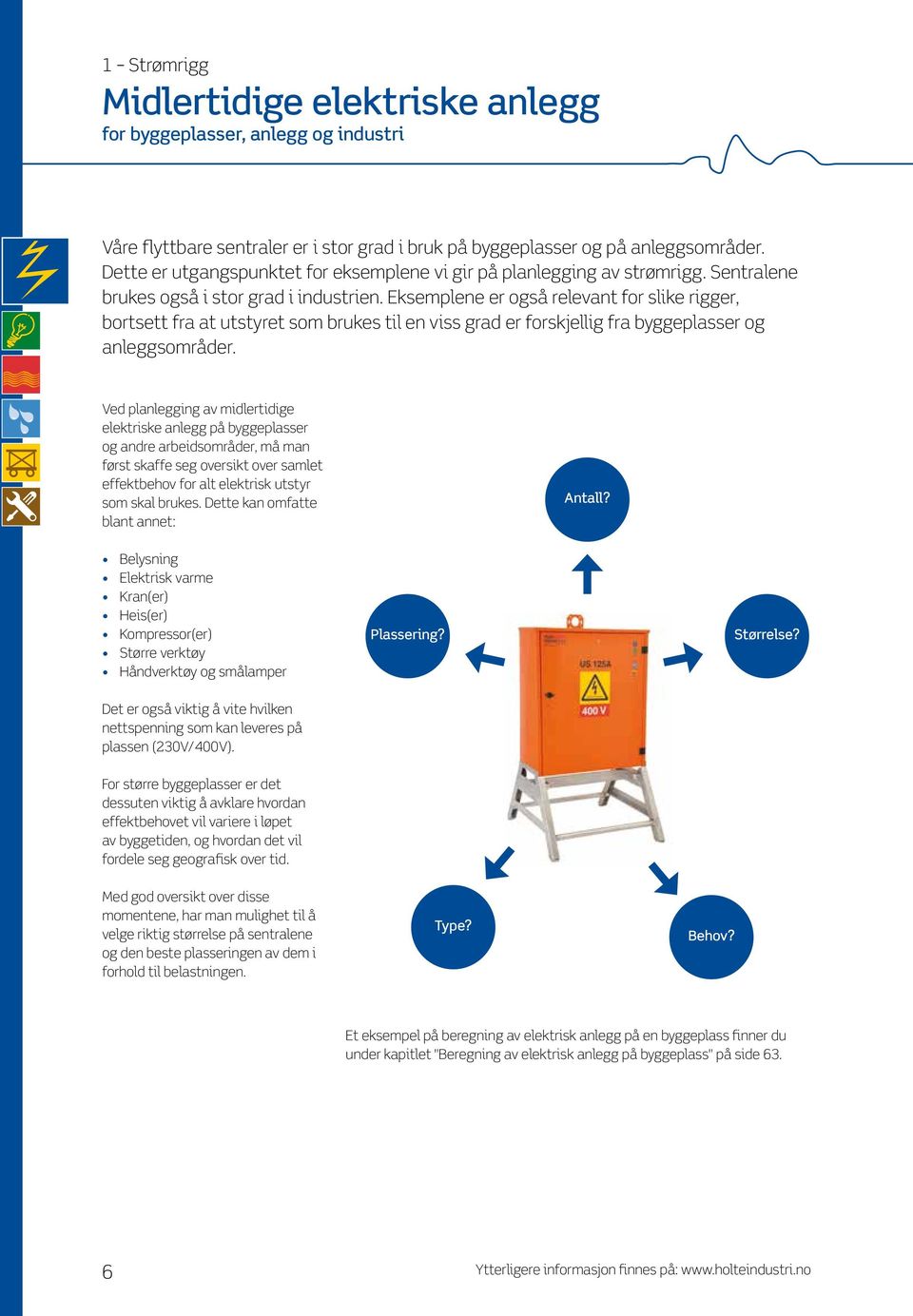 Eksemplene er også relevant for slike rigger, bortsett fra at utstyret som brukes til en viss grad er forskjellig fra byggeplasser og anleggsområder.