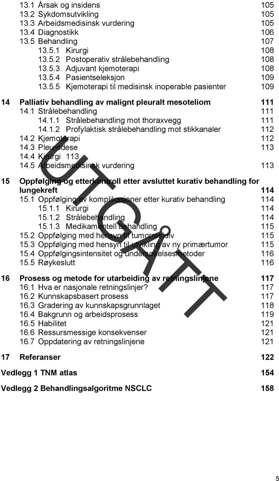 1.2 Profylaktisk strålebehandling mot stikkanaler 112 14.2 Kjemoterapi 112 14.3 Pleurodese 113 14.4 Kirurgi 113 14.