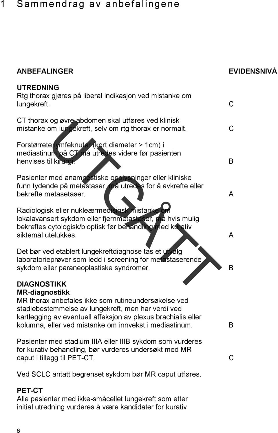 EVIDENSNIVÅ C C Forstørrete lymfeknuter (kort diameter > 1cm) i mediastinum på CT må utredes videre før pasienten henvises til kirurgi.