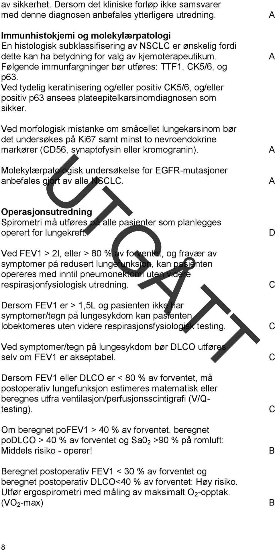 Følgende immunfargninger bør utføres: TTF1, CK5/6, og p63. Ved tydelig keratinisering og/eller positiv CK5/6, og/eller positiv p63 ansees plateepitelkarsinomdiagnosen som sikker.