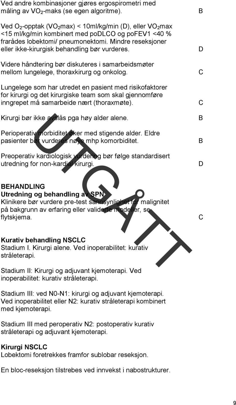 Mindre reseksjoner eller ikke-kirurgisk behandling bør vurderes. Videre håndtering bør diskuteres i samarbeidsmøter mellom lungelege, thoraxkirurg og onkolog.