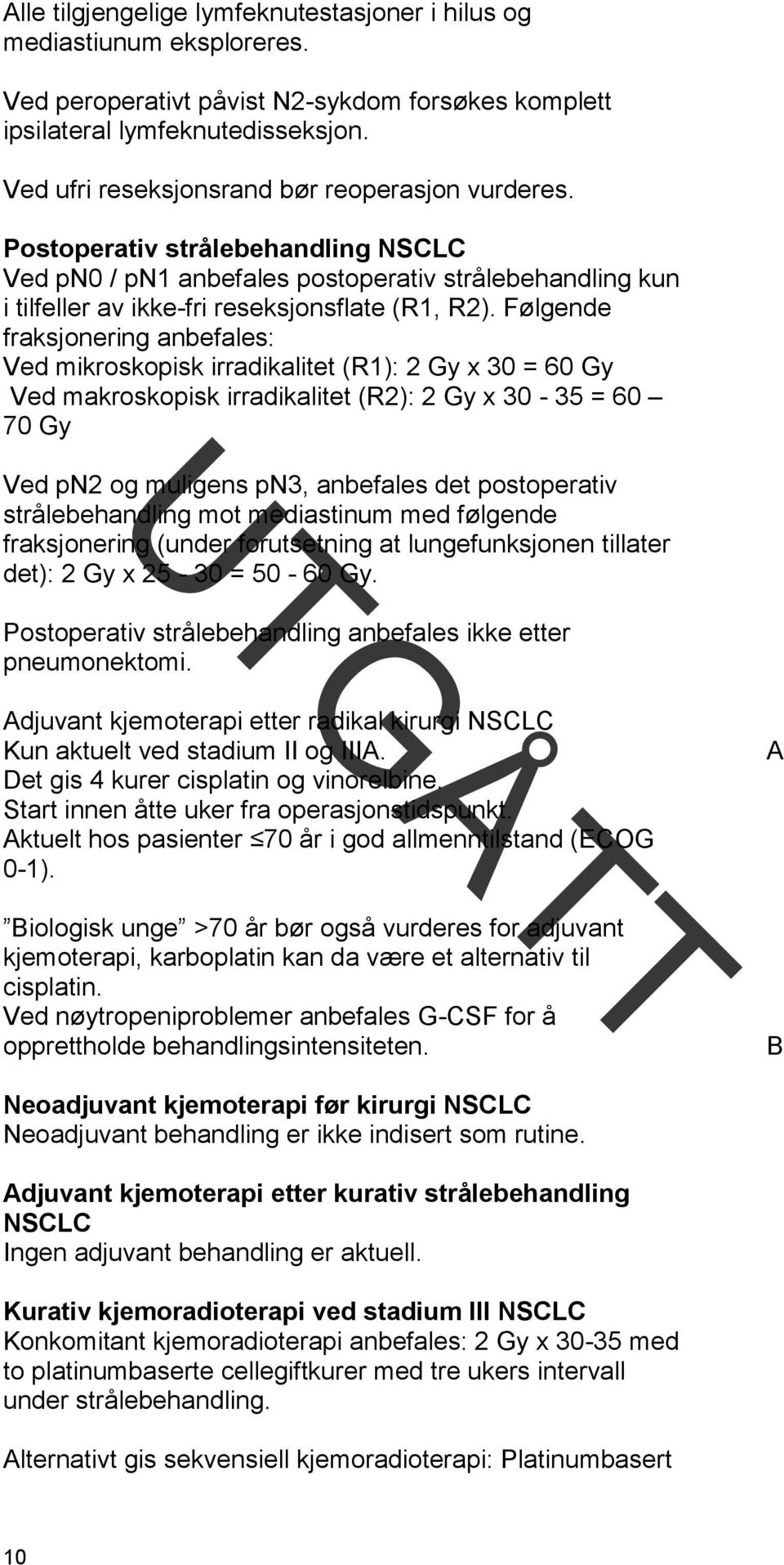 Følgende fraksjonering anbefales: Ved mikroskopisk irradikalitet (R1): 2 Gy x 30 = 60 Gy Ved makroskopisk irradikalitet (R2): 2 Gy x 30-35 = 60 70 Gy Ved pn2 og muligens pn3, anbefales det