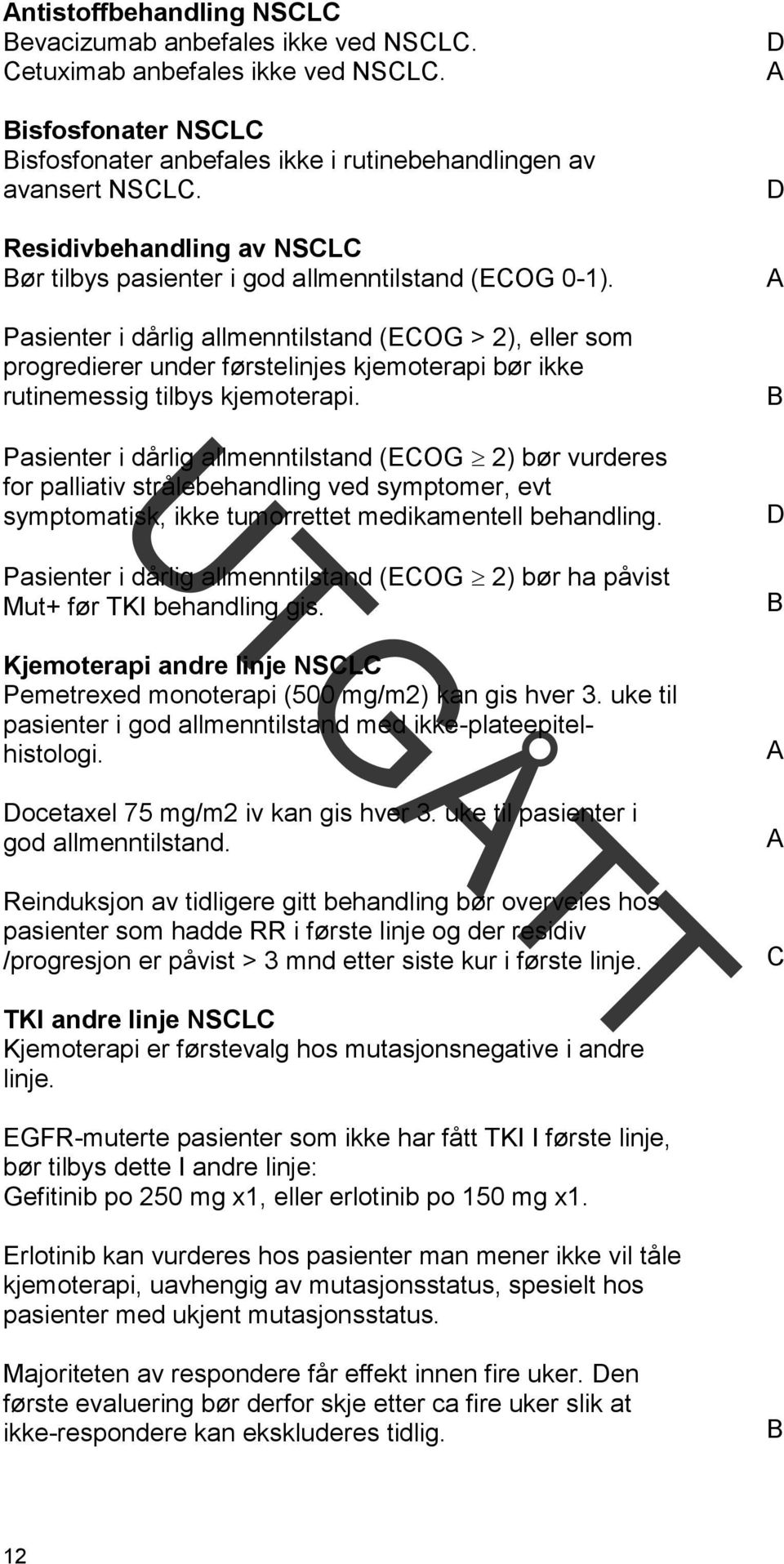 Pasienter i dårlig allmenntilstand (ECOG > 2), eller som progredierer under førstelinjes kjemoterapi bør ikke rutinemessig tilbys kjemoterapi.