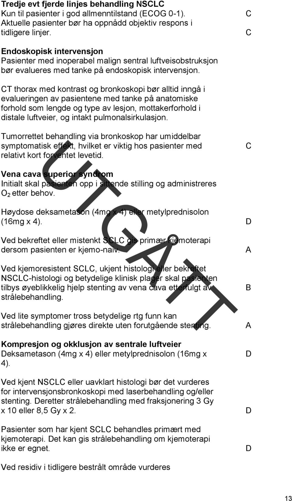 CT thorax med kontrast og bronkoskopi bør alltid inngå i evalueringen av pasientene med tanke på anatomiske forhold som lengde og type av lesjon, mottakerforhold i distale luftveier, og intakt