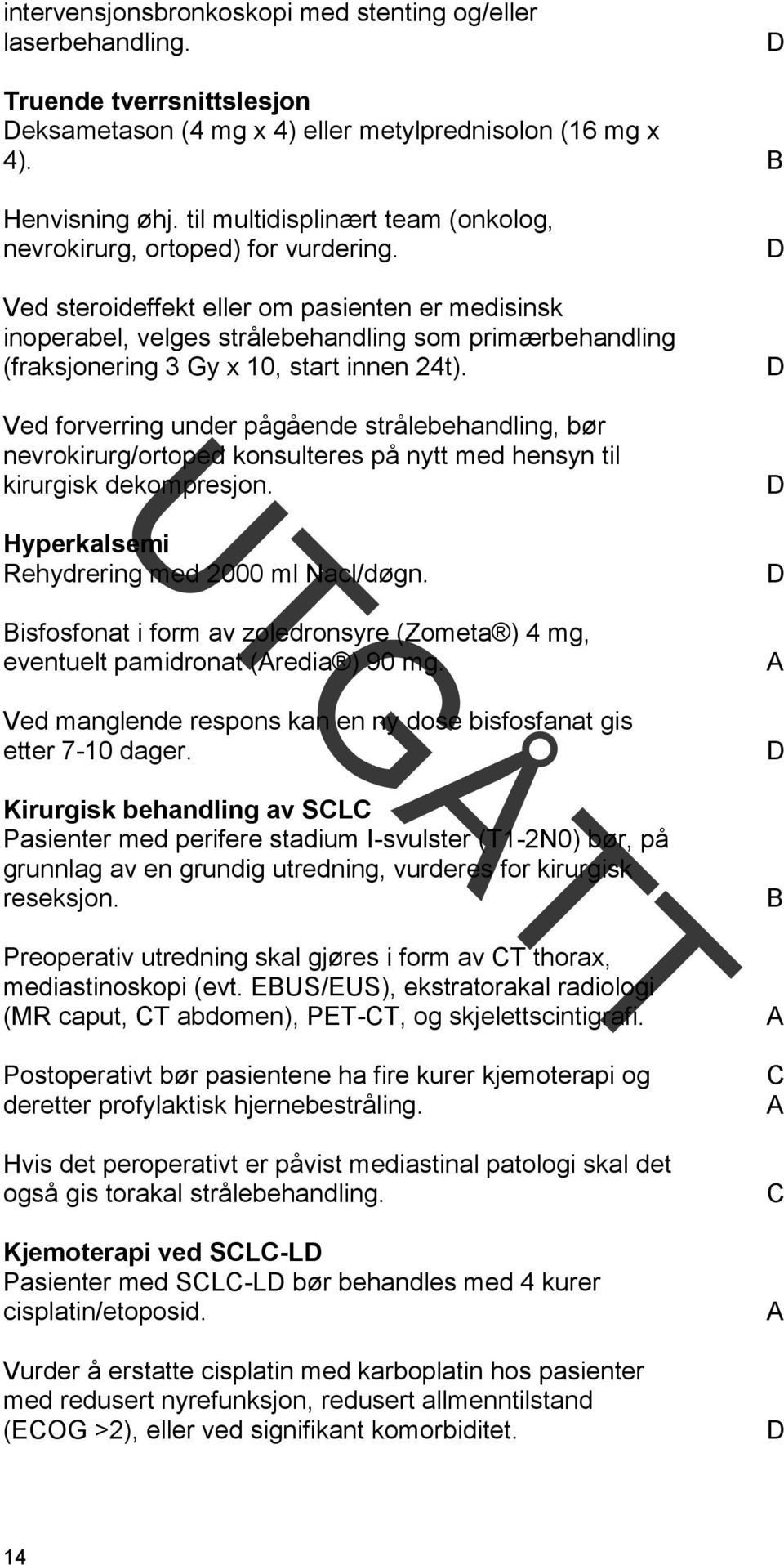 Ved steroideffekt eller om pasienten er medisinsk inoperabel, velges strålebehandling som primærbehandling (fraksjonering 3 Gy x 10, start innen 24t).