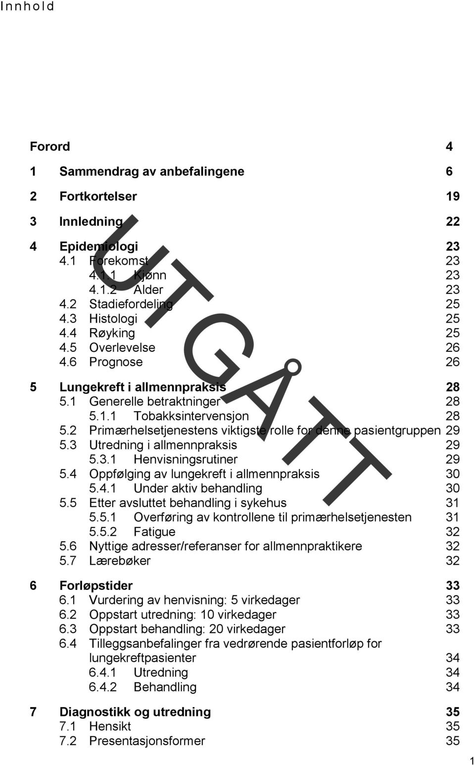 2 Primærhelsetjenestens viktigste rolle for denne pasientgruppen 29 5.3 Utredning i allmennpraksis 29 5.3.1 Henvisningsrutiner 29 5.4 Oppfølging av lungekreft i allmennpraksis 30 5.4.1 Under aktiv behandling 30 5.