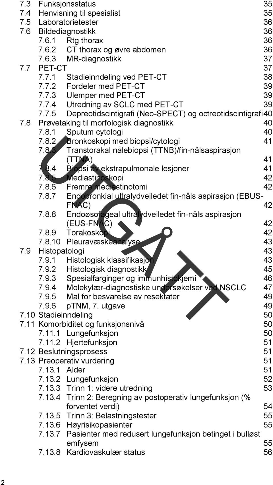 8 Prøvetaking til morfologisk diagnostikk 40 7.8.1 Sputum cytologi 40 7.8.2 Bronkoskopi med biopsi/cytologi 41 7.8.3 Transtorakal nålebiopsi (TTNB)/fin-nålsaspirasjon (TTNA) 41 7.8.4 Biopsi av ekstrapulmonale lesjoner 41 7.