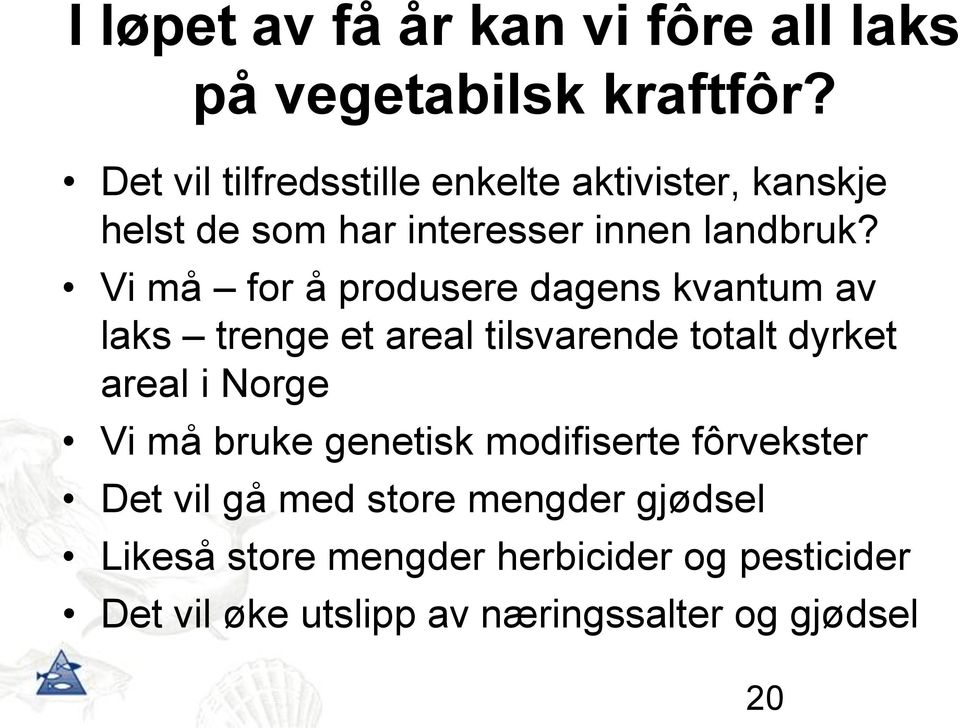 Vi må for å produsere dagens kvantum av laks trenge et areal tilsvarende totalt dyrket areal i Norge Vi må