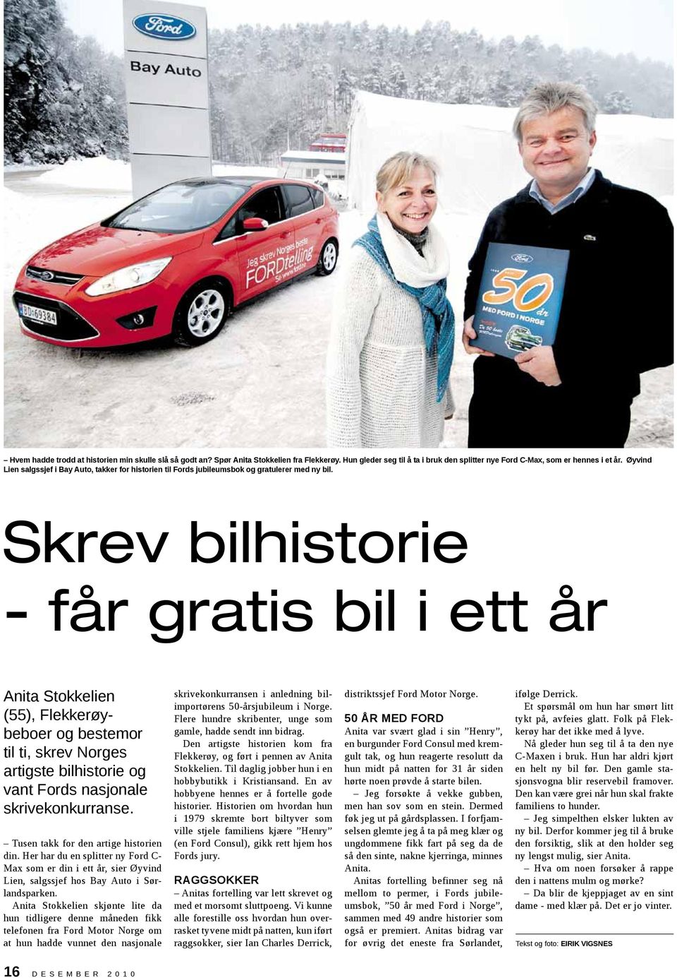 Skrev bilhistorie - får gratis bil i ett år Anita Stokkelien (55), Flekkerøybeboer og bestemor til ti, skrev Norges artigste bilhistorie og vant Fords nasjonale skrivekonkurranse.