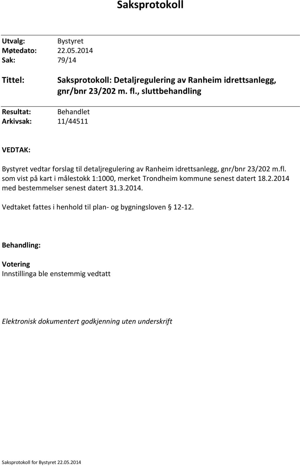 som vist på kart i målestokk 1:1000, merket Trondheim kommune senest datert 18.2.2014 med bestemmelser senest datert 31.3.2014. Vedtaket fattes i henhold til plan- og bygningsloven 12-12.