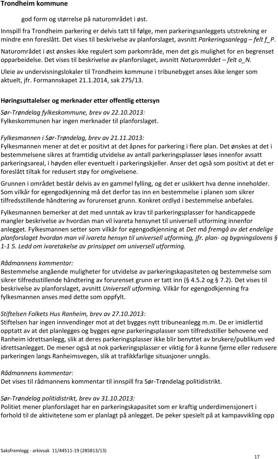 Det vises til beskrivelse av planforslaget, avsnitt Naturområdet felt o_n. Uleie av undervisningslokaler til Trondheim kommune i tribunebyget anses ikke lenger som aktuelt, jfr. Formannskapet 21.