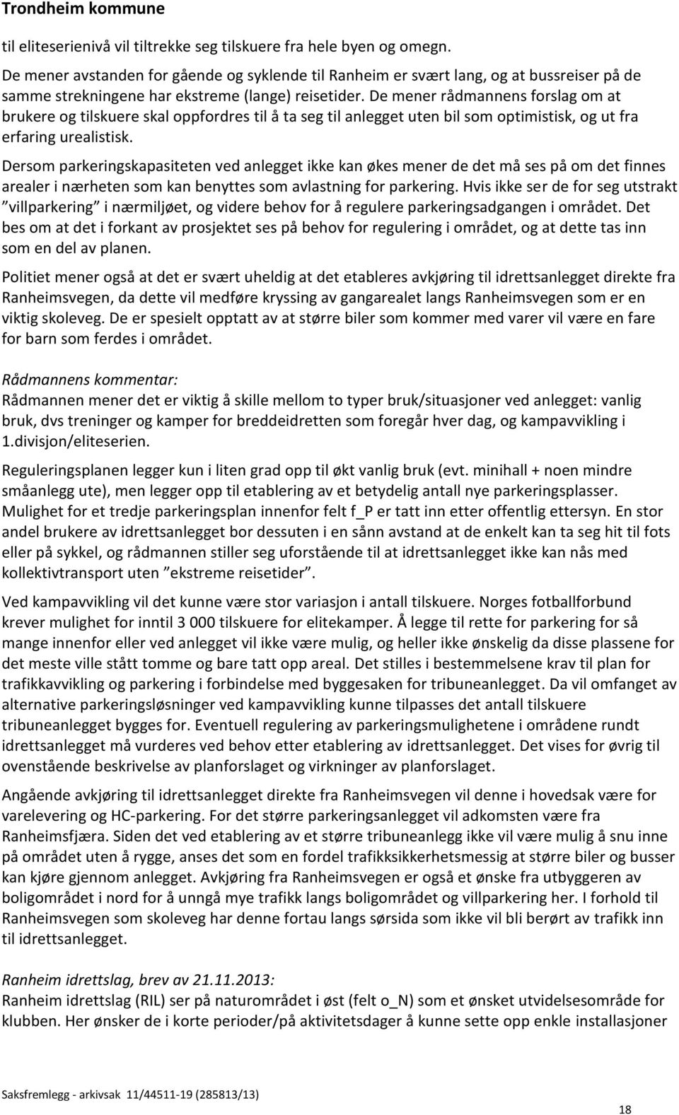 De mener rådmannens forslag om at brukere og tilskuere skal oppfordres til å ta seg til anlegget uten bil som optimistisk, og ut fra erfaring urealistisk.