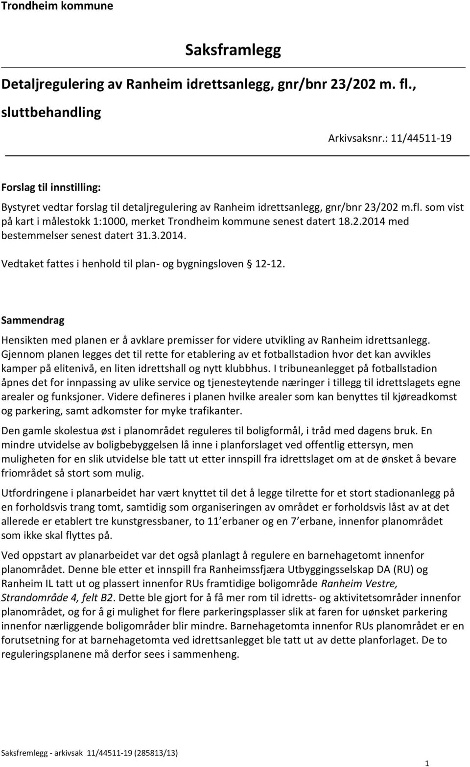 som vist på kart i målestokk 1:1000, merket Trondheim kommune senest datert 18.2.2014 med bestemmelser senest datert 31.3.2014. Vedtaket fattes i henhold til plan- og bygningsloven 12-12.