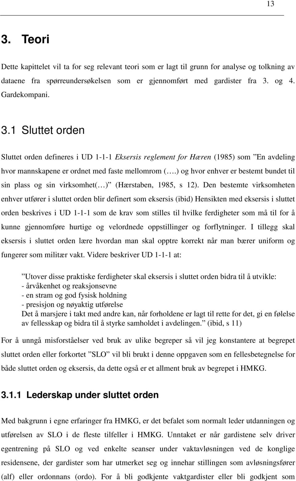 ) og hvor enhver er bestemt bundet til sin plass og sin virksomhet( ) (Hærstaben, 1985, s 12).