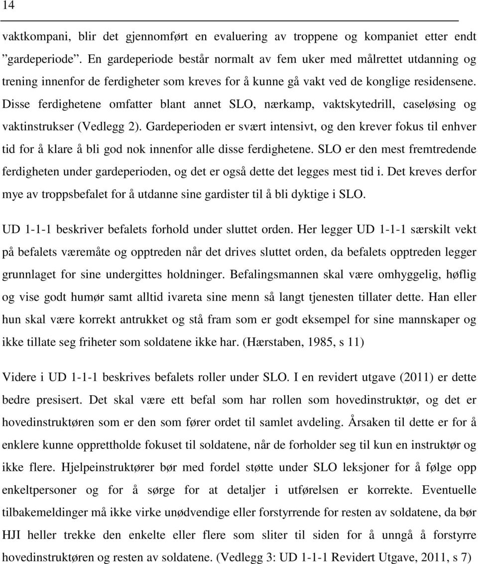 Disse ferdighetene omfatter blant annet SLO, nærkamp, vaktskytedrill, caseløsing og vaktinstrukser (Vedlegg 2).