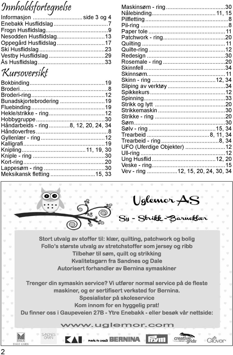 ..8, 12, 20, 24, 34 Håndoverfres...8 Gyllenlær - ring...12 Kalligrafi...19 Knipling...11, 19, 30 Kniple - ring...30 Kort-ring...20 Lappesøm - ring...30 Meksikansk fletting...15, 33 Maskinsøm - ring.