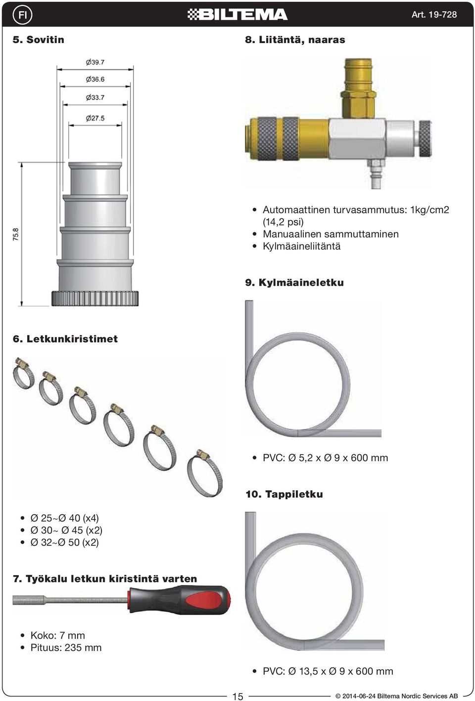 Kylmäaineliitäntä 9. Kylmäaineletku 6. Letkunkiristimet PVC: Ø, x Ø 9 x 600 mm 10.