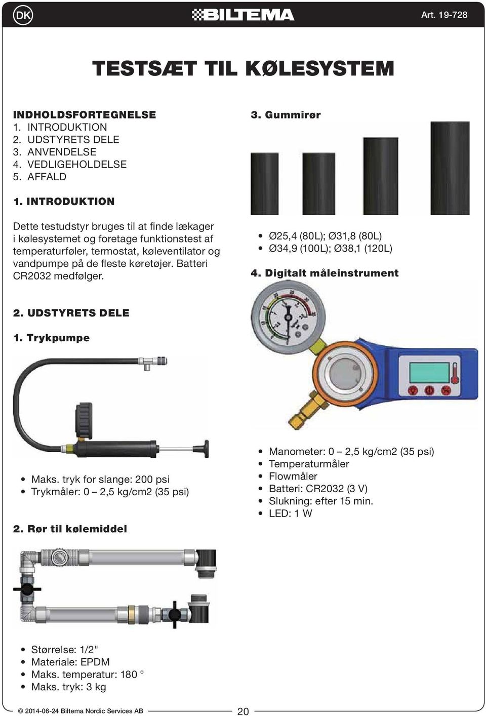 Batteri CR03 medfølger. Ø, (80L); Ø31,8 (80L) Ø3,9 (100L); Ø38,1 (10L). Digitalt måleinstrument. UDSTYRETS DELE 1. Trykpumpe Maks.