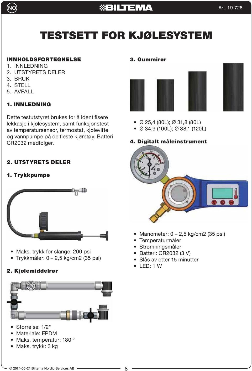 Batteri CR03 medfølger. Ø, (80L); Ø 31,8 (80L) Ø 3,9 (100L); Ø 38,1 (10L). Digitalt måleinstrument. UTSTYRETS DELER 1. Trykkpumpe Maks.