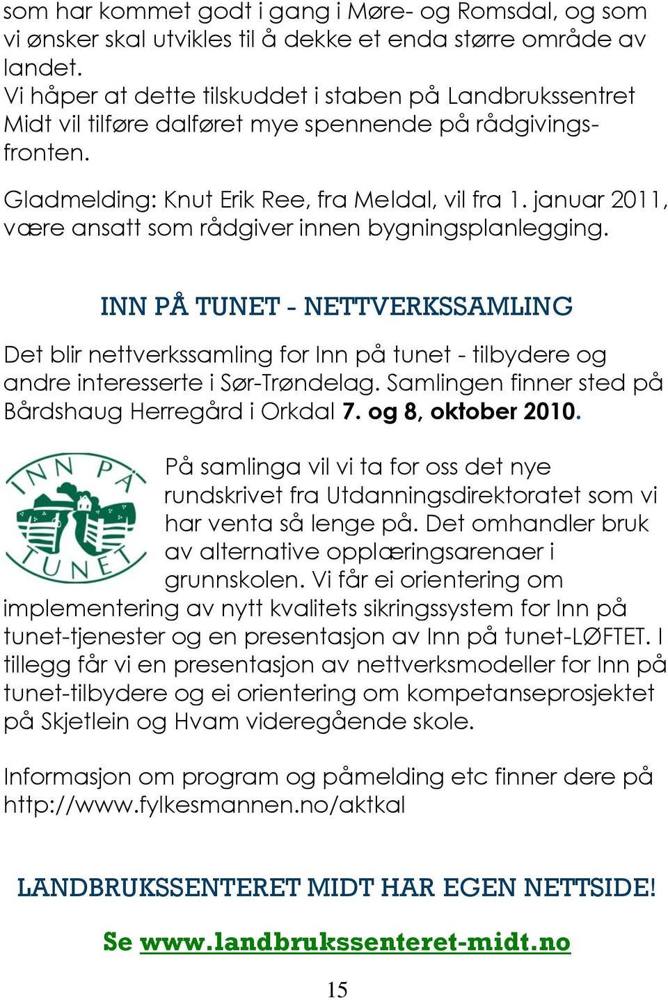 januar 2011, være ansatt som rådgiver innen bygningsplanlegging. INN PÅ TUNET - NETTVERKSSAMLING Det blir nettverkssamling for Inn på tunet - tilbydere og andre interesserte i Sør-Trøndelag.