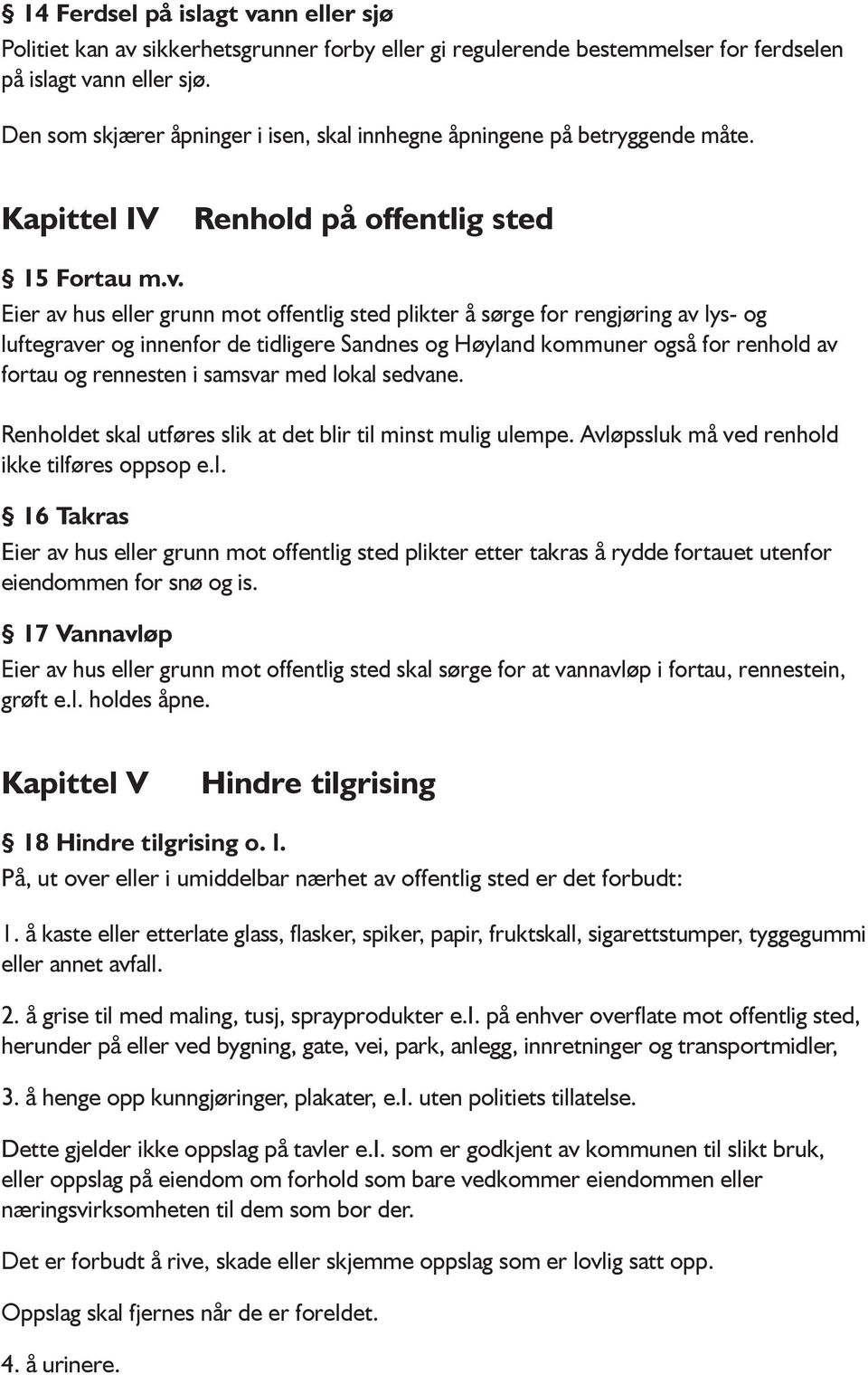 Eier av hus eller grunn mot offentlig sted plikter å sørge for rengjøring av lys- og luftegraver og innenfor de tidligere Sandnes og Høyland kommuner også for renhold av fortau og rennesten i samsvar