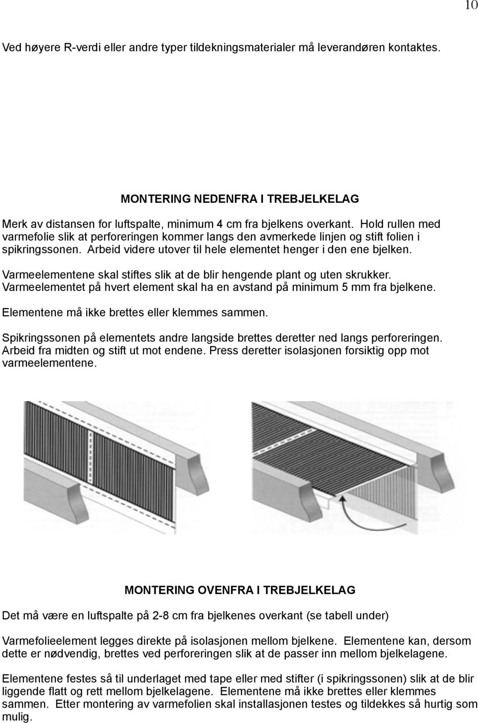Varmeelementene skal stiftes slik at de blir hengende plant og uten skrukker. Varmeelementet på hvert element skal ha en avstand på minimum 5 mm fra bjelkene.