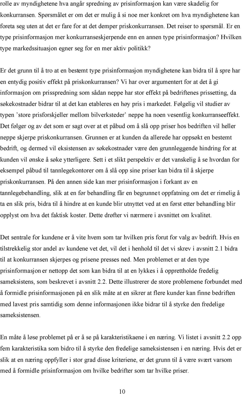 Er en type prisinformasjon mer konkurranseskjerpende enn en annen type prisinformasjon? Hvilken type markedssituasjon egner seg for en mer aktiv politikk?